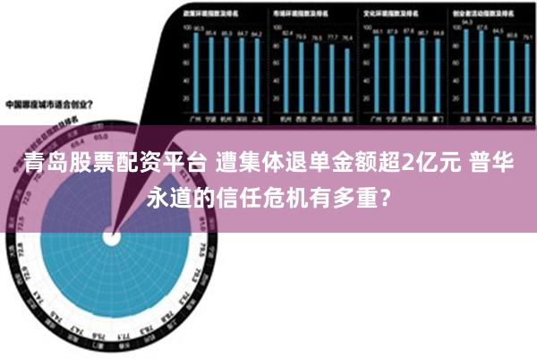 青岛股票配资平台 遭集体退单金额超2亿元 普华永道的信任危机有多重？