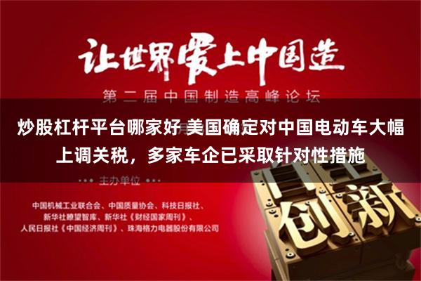 炒股杠杆平台哪家好 美国确定对中国电动车大幅上调关税，多家车企已采取针对性措施