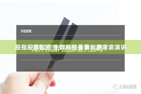 股指股票配资 生数科技董事长唐家渝演讲