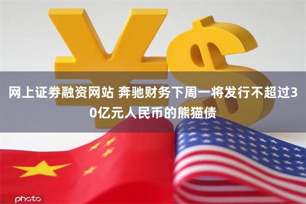 网上证劵融资网站 奔驰财务下周一将发行不超过30亿元人民币的熊猫债