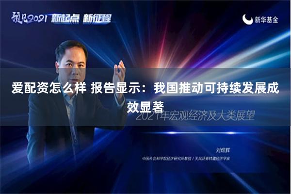 爱配资怎么样 报告显示：我国推动可持续发展成效显著