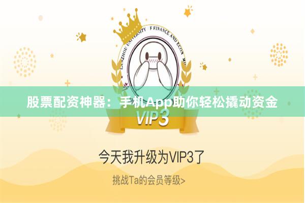 股票配资神器：手机App助你轻松撬动资金