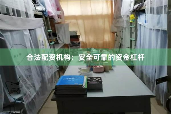 合法配资机构：安全可靠的资金杠杆