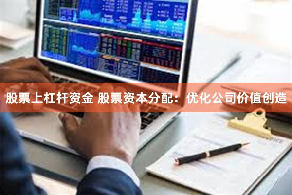 股票上杠杆资金 股票资本分配：优化公司价值创造