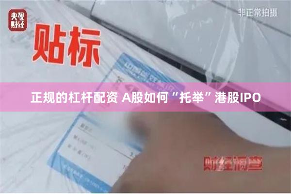 正规的杠杆配资 A股如何“托举”港股IPO