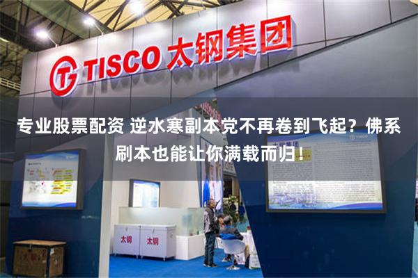 专业股票配资 逆水寒副本党不再卷到飞起？佛系刷本也能让你满载而归！