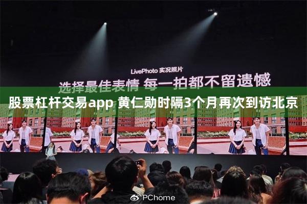 股票杠杆交易app 黄仁勋时隔3个月再次到访北京