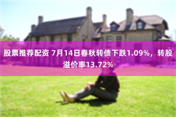 股票推荐配资 7月14日春秋转债下跌1.09%，转股溢价率13.72%
