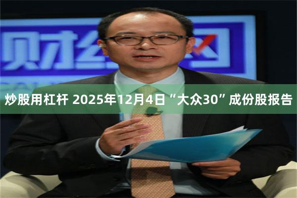炒股用杠杆 2025年12月4日“大众30”成份股报告